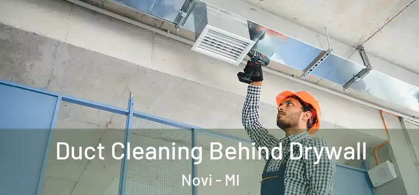 Duct Cleaning Behind Drywall Novi - MI
