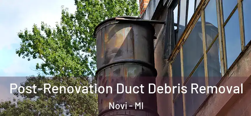 Post-Renovation Duct Debris Removal Novi - MI